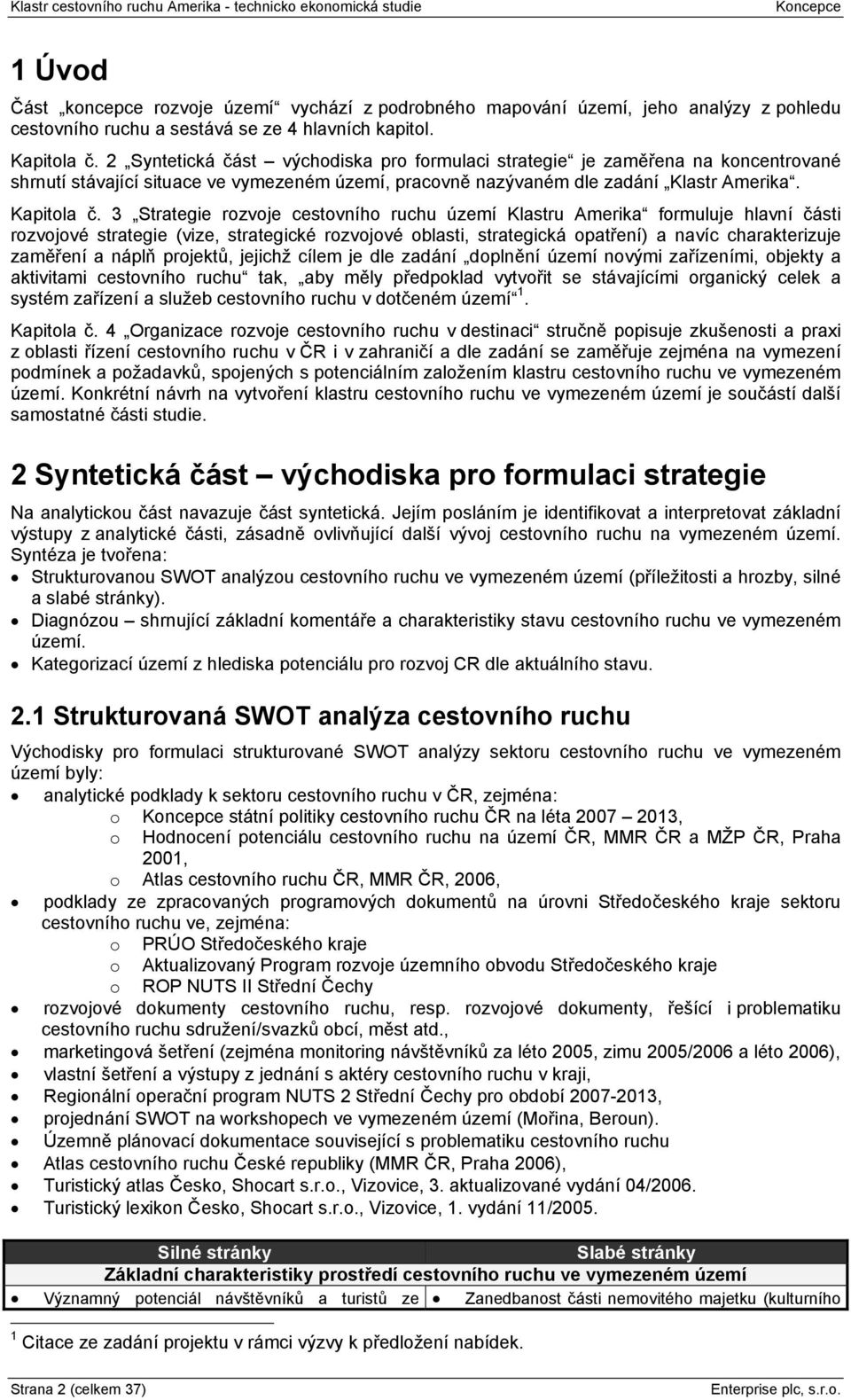 3 Strategie rozvoje cestovního ruchu území Klastru Amerika formuluje hlavní části rozvojové strategie (vize, strategické rozvojové oblasti, strategická opatření) a navíc charakterizuje zaměření a