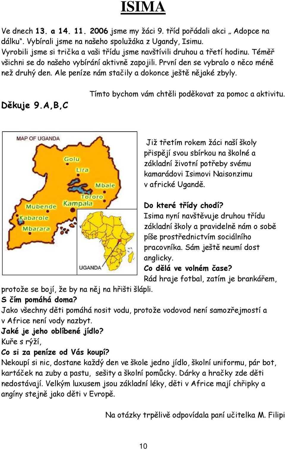 Ale peníze nám stačily a dokonce ještě nějaké zbyly. Děkuje 9.A,B,C Tímto bychom vám chtěli poděkovat za pomoc a aktivitu.