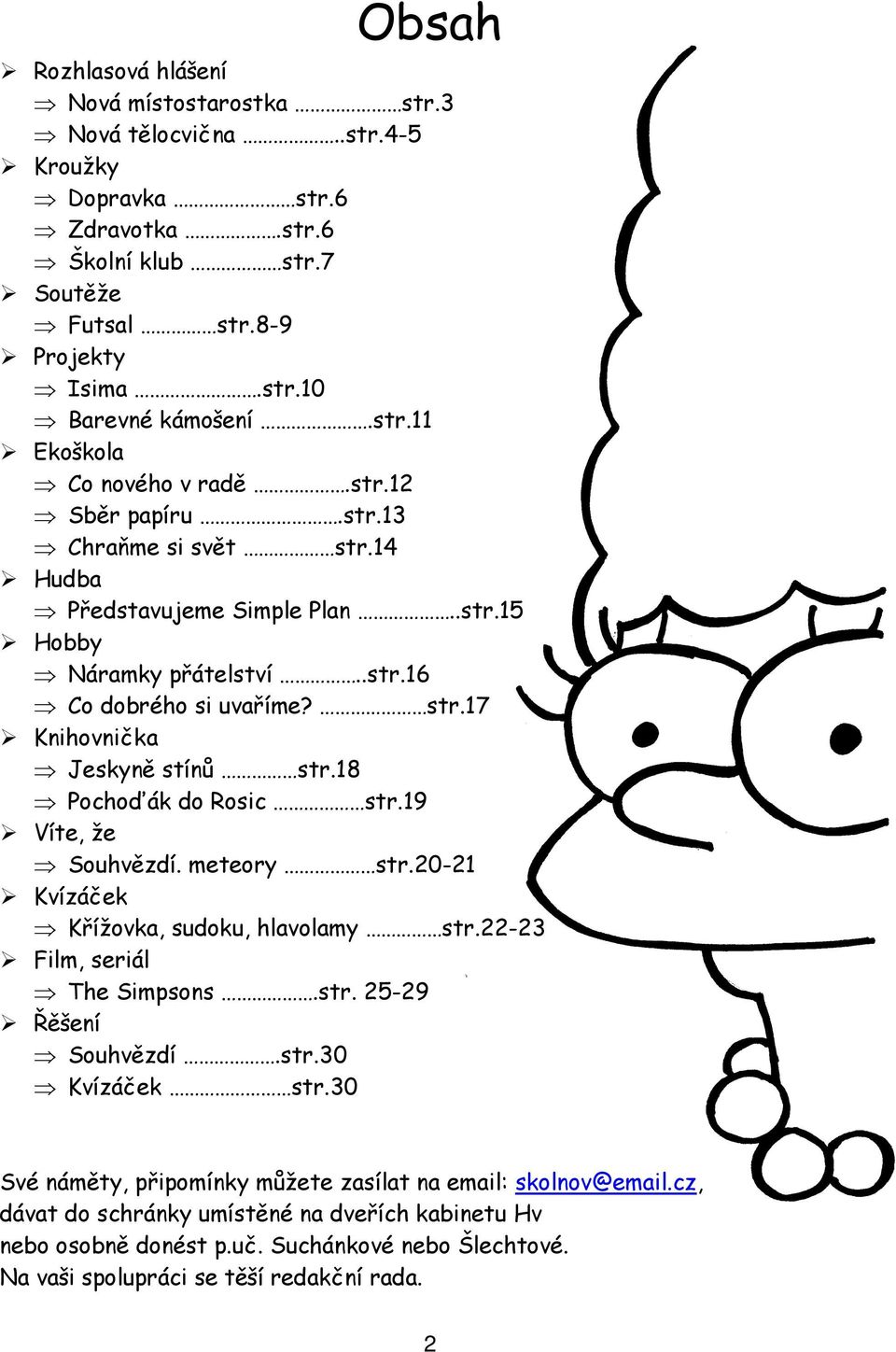 18 Pochoďák do Rosic str.19 Víte, že Souhvězdí. meteory str.20-21 Kvízáček Křížovka, sudoku, hlavolamy str.22-23 Film, seriál The Simpsons.str. 25-29 Řěšení Souhvězdí.str.30 Kvízáček str.