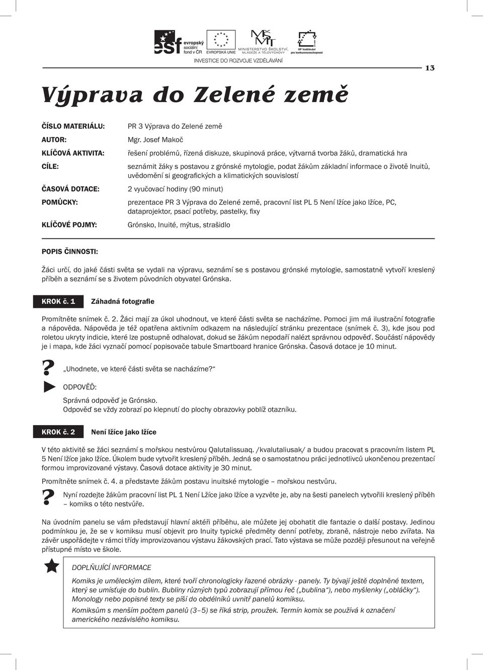 uvědomění si geografi ckých a klimatických souvislostí 2 vyučovací hodiny (90 minut) prezentace PR 3 Výprava do Zelené země, pracovní list PL 5 Není lžíce jako lžíce, PC, dataprojektor, psací