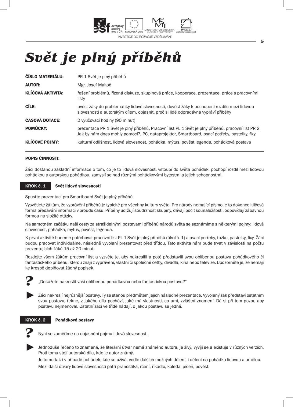 lidovou slovesností a autorským dílem, objasnit, proč si lidé odpradávna vypráví příběhy ČASOVÁ DOTACE: 2 vyučovací hodiny (90 minut) POMŮCKY: prezentace PR 1 Svět je plný příběhů, Pracovní list PL 1