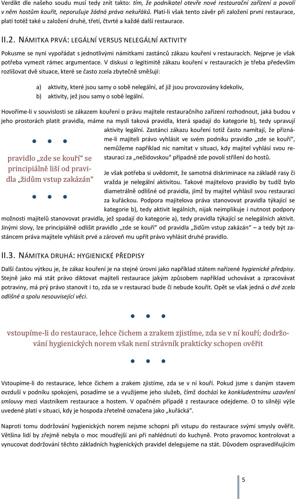 NÁMITKA PRVÁ: LEGÁLNÍ VERSUS NELEGÁLNÍ AKTIVITY Pokusme se nyní vypořádat s jednotlivými námitkami zastánců zákazu kouření v restauracích. Nejprve je však potřeba vymezit rámec argumentace.