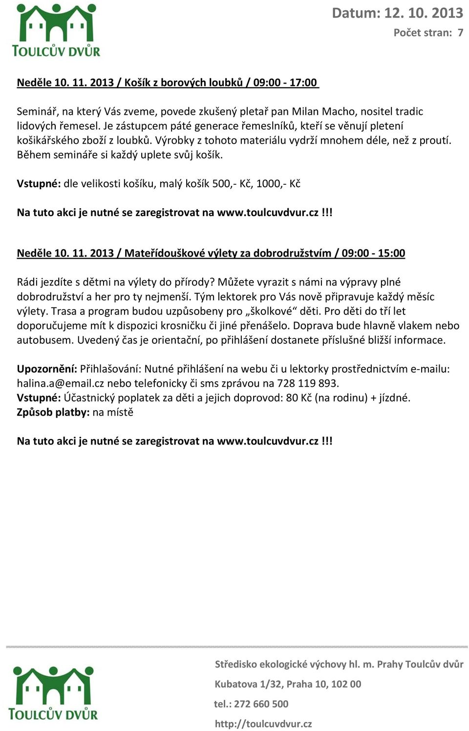 Vstupné: dle velikosti košíku, malý košík 500, Kč, 1000, Kč Neděle 10. 11. 2013 / Mateřídouškové výlety za dobrodružstvím / 09:00 15:00 Rádi jezdíte s dětmi na výlety do přírody?