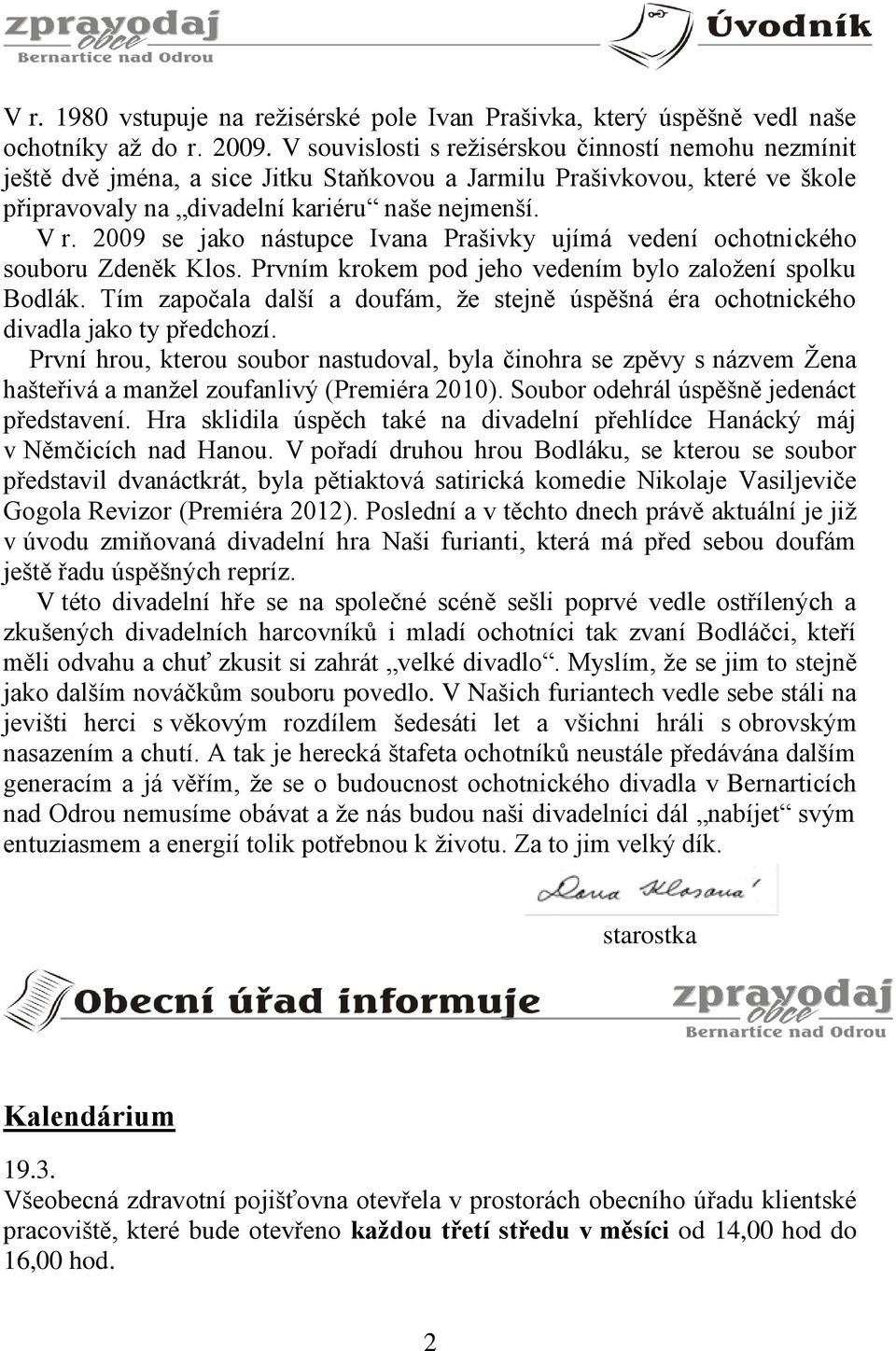 2009 se jako nástupce Ivana Prašivky ujímá vedení ochotnického souboru Zdeněk Klos. Prvním krokem pod jeho vedením bylo založení spolku Bodlák.