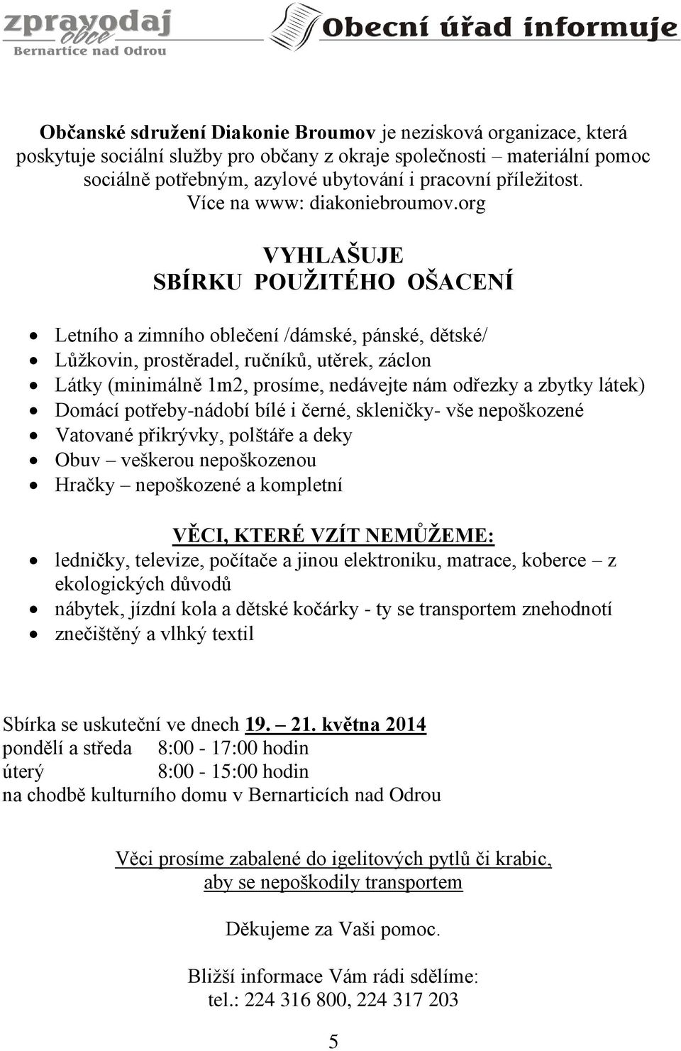 org VYHLAŠUJE SBÍRKU POUŽITÉHO OŠACENÍ Letního a zimního oblečení /dámské, pánské, dětské/ Lůžkovin, prostěradel, ručníků, utěrek, záclon Látky (minimálně 1m2, prosíme, nedávejte nám odřezky a zbytky