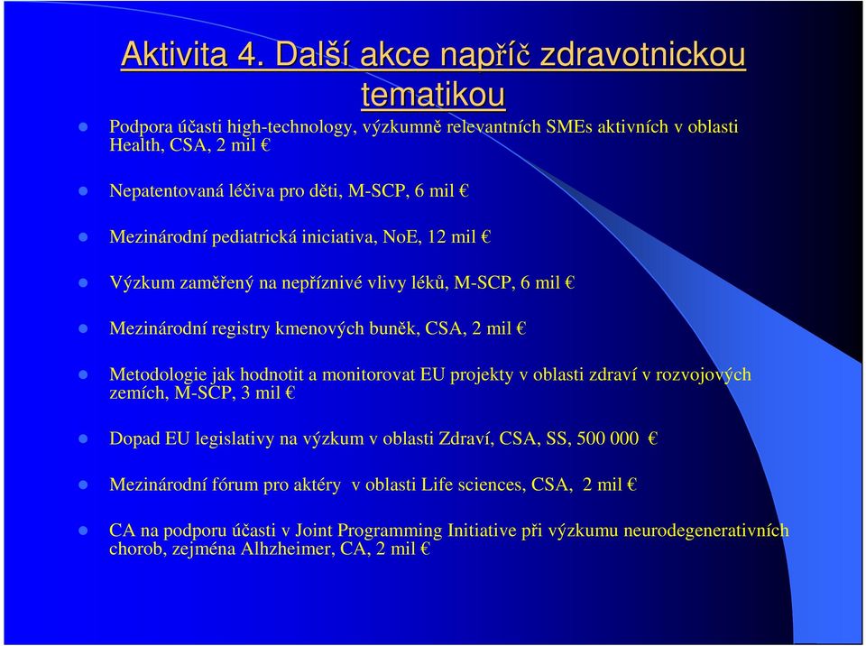 M-SCP, 6 mil Mezinárodní pediatrická iniciativa, NoE, 12 mil Výzkum zaměřený na nepříznivé vlivy léků, M-SCP, 6 mil Mezinárodní registry kmenových buněk, CSA, 2 mil