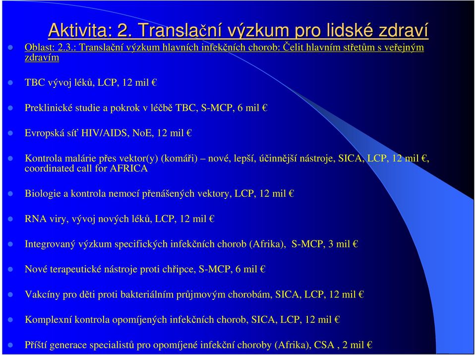 HIV/AIDS, NoE, 12 mil Kontrola malárie přes vektor(y) (komáři) nové, lepší, účinnější nástroje, SICA, LCP, 12 mil, coordinated call for AFRICA Biologie a kontrola nemocí přenášených vektory, LCP, 12