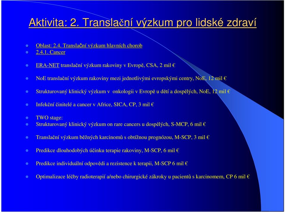 Evropě u dětí a dospělých, NoE, 12 mil Infekčníčinitelé a cancer v Africe, SICA, CP, 3 mil TWO stage: Strukturovaný klinický výzkum on rare cancers u dospělých, S-MCP, 6 mil Translační