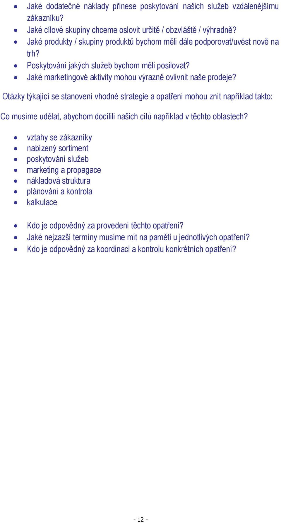 Otázky týkající se stanovení vhodné strategie a opatření mohou znít například takto: Co musíme udělat, abychom docílili našich cílů například v těchto oblastech?