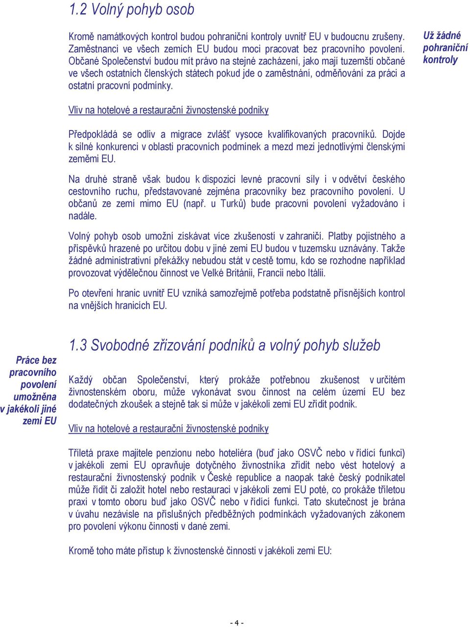 Už žádné pohraniční kontroly Vliv na hotelové a restaurační živnostenské podniky Předpokládá se odliv a migrace zvlášť vysoce kvalifikovaných pracovníků.