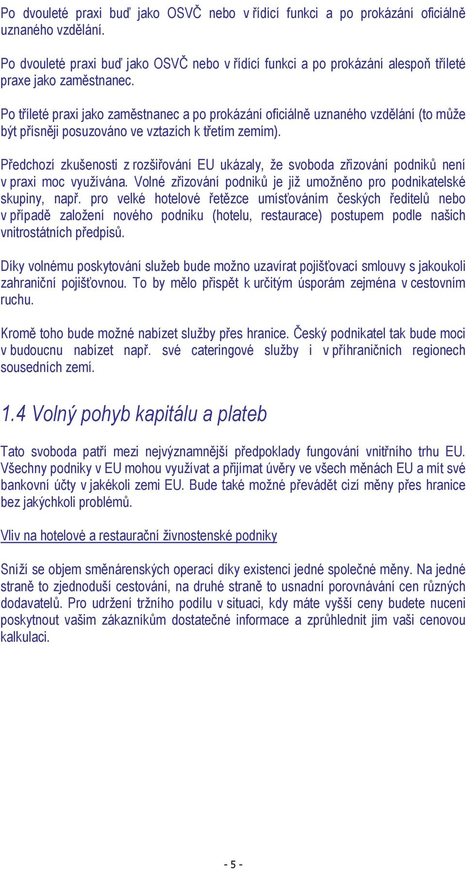 Po tříleté praxi jako zaměstnanec a po prokázání oficiálně uznaného vzdělání (to může být přísněji posuzováno ve vztazích k třetím zemím).