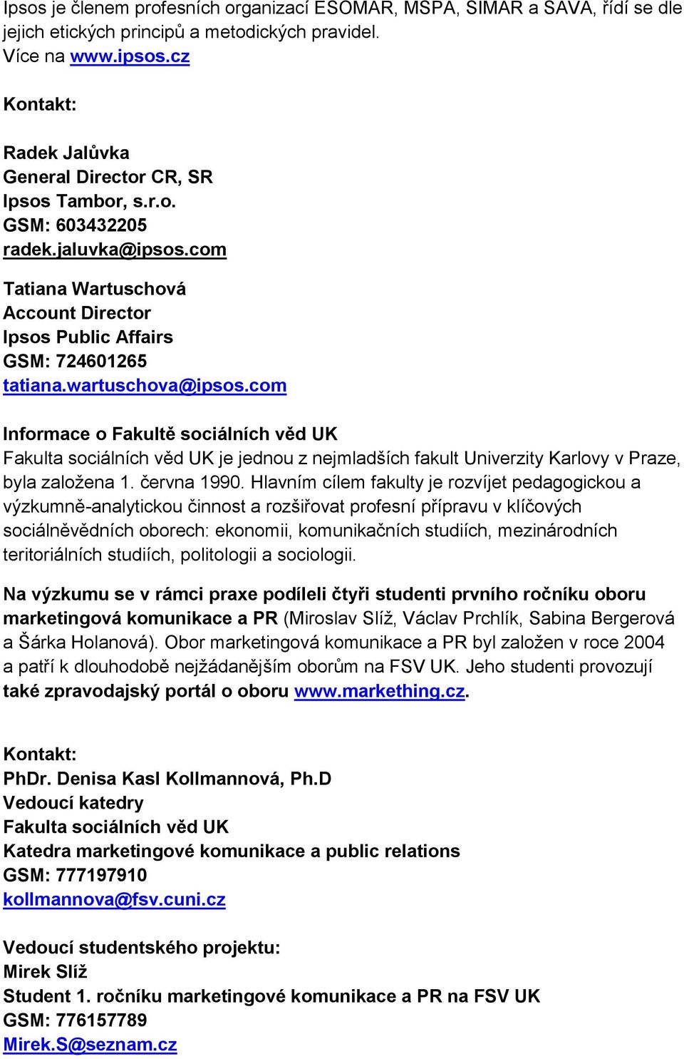 wartuschova@ipsos.com Informace o Fakultě sociálních věd UK Fakulta sociálních věd UK je jednou z nejmladších fakult Univerzity Karlovy v Praze, byla založena 1. června 1990.