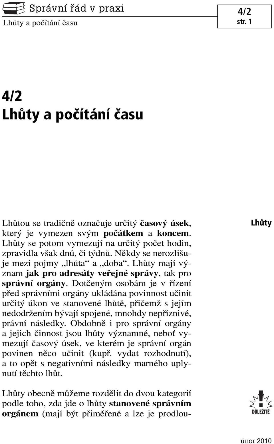 Dotčeným osobám je v řízení před správními orgány ukládána povinnost učinit určitý úkon ve stanovené lhůtě, přičemž s jejím nedodržením bývají spojené, mnohdy nepříznivé, právní následky.