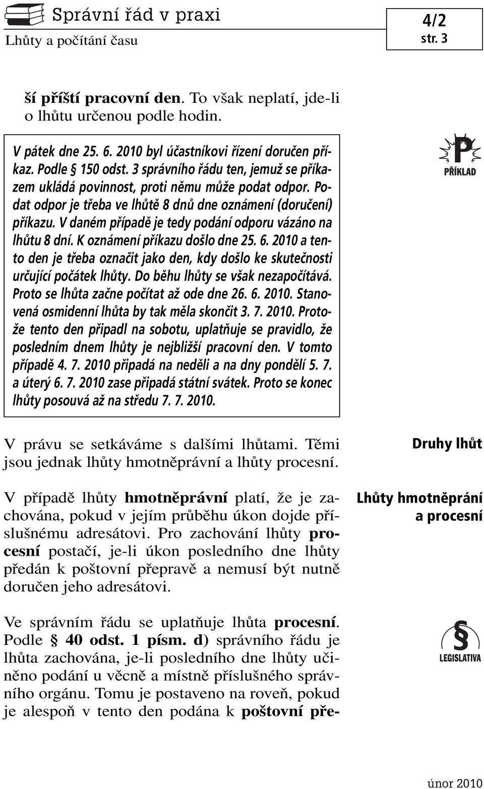 V daném případě je tedy podání odporu vázáno na lhůtu 8 dní. K oznámení příkazu došlo dne 25. 6. 2010 a tento den je třeba označit jako den, kdy došlo ke skutečnosti určující počátek lhůty.