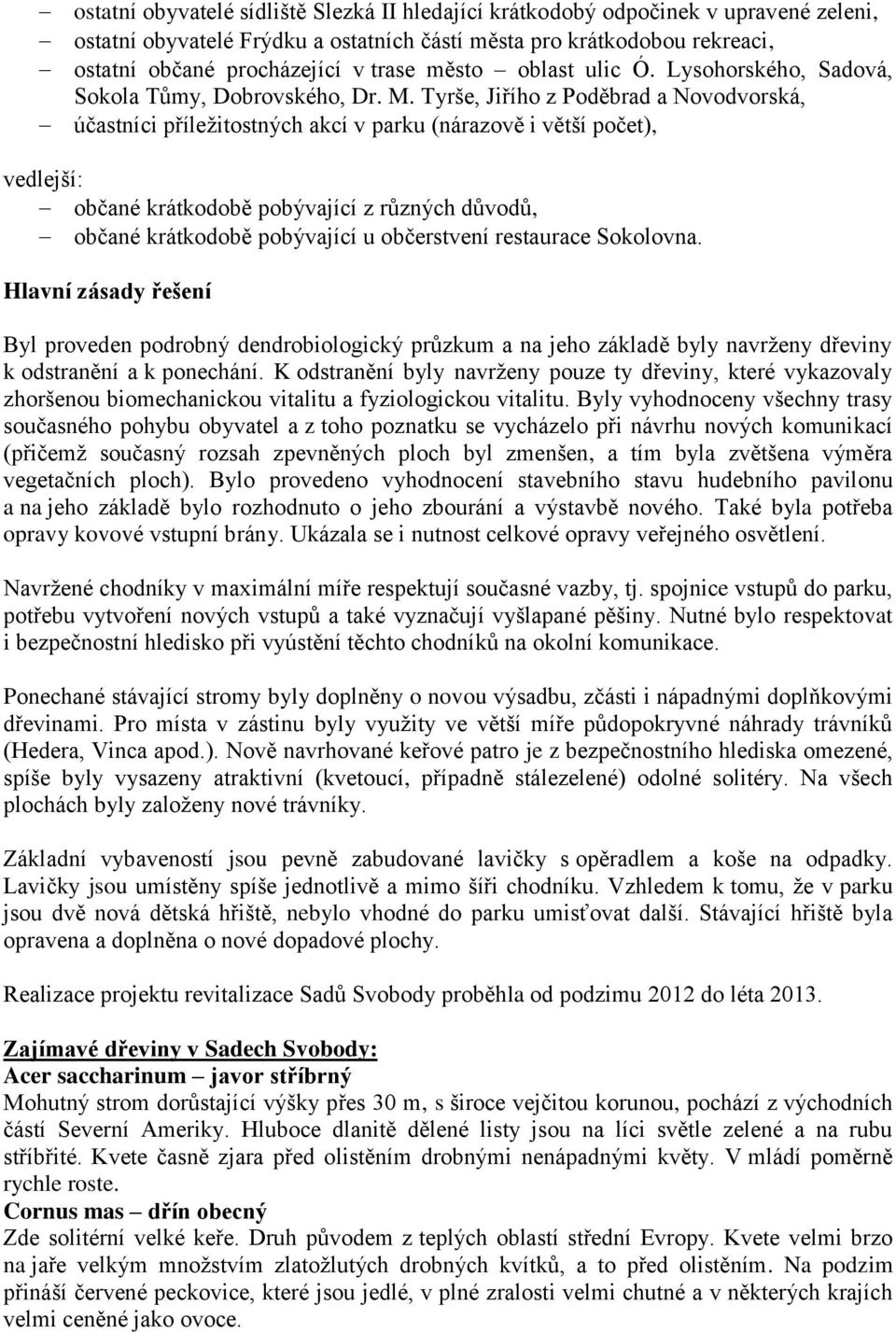 Tyrše, Jiřího z Poděbrad a Novodvorská, účastníci příležitostných akcí v parku (nárazově i větší počet), vedlejší: občané krátkodobě pobývající z různých důvodů, občané krátkodobě pobývající u