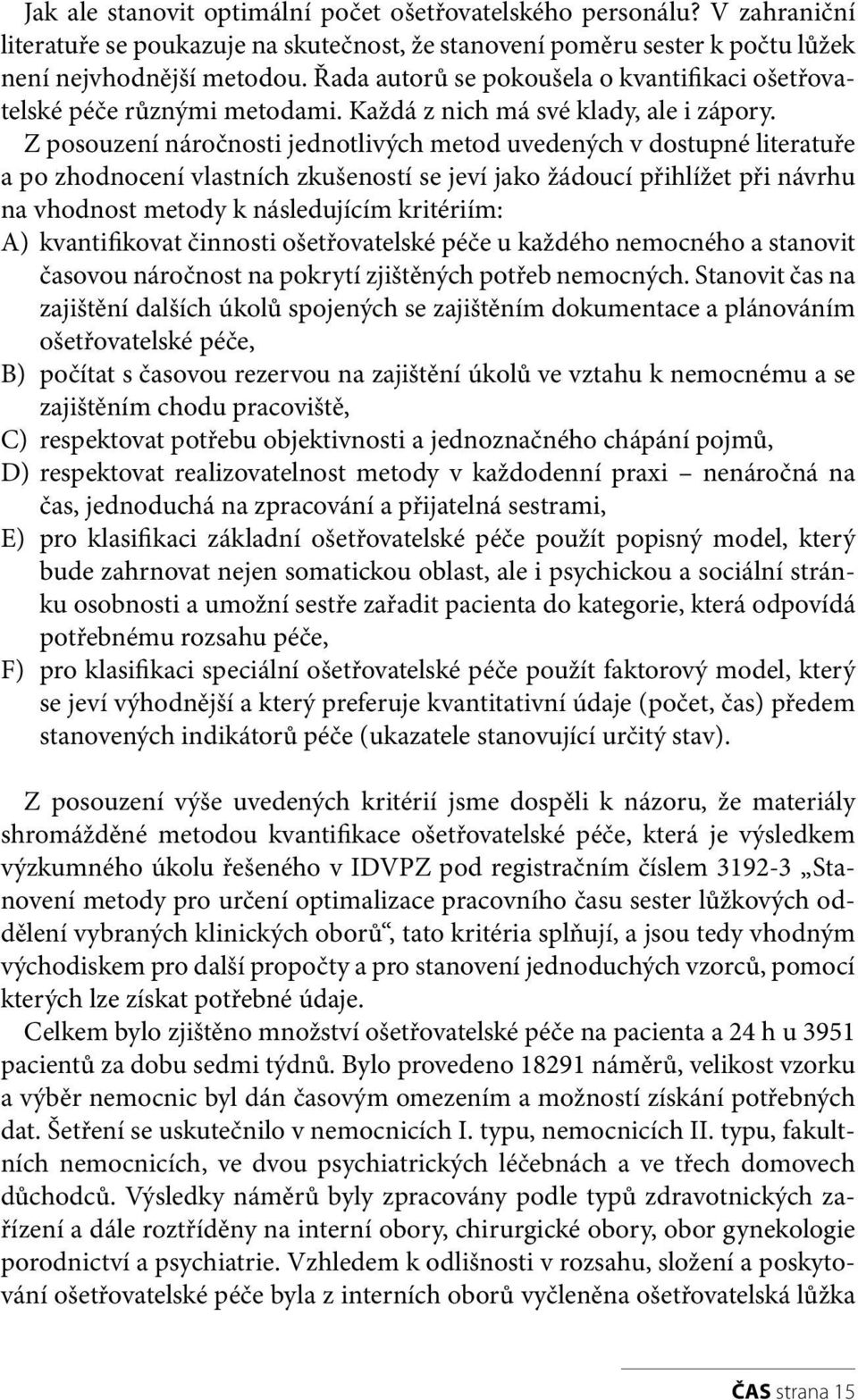 Z posouzení náročnosti jednotlivých metod uvedených v dostupné literatuře a po zhodnocení vlastních zkušeností se jeví jako žádoucí přihlížet při návrhu na vhodnost metody k následujícím kritériím: