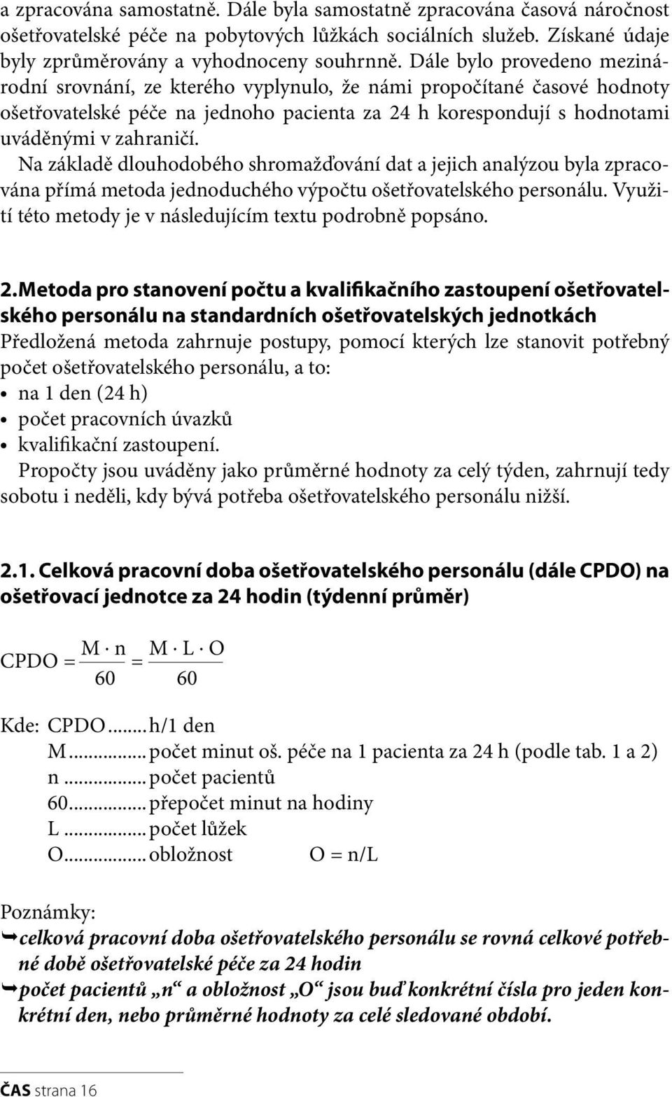 Na základě dlouhodobého shromažďování dat a jejich analýzou byla zpracována přímá metoda jednoduchého výpočtu ošetřovatelského personálu. Využití této metody je v následujícím textu podrobně popsáno.