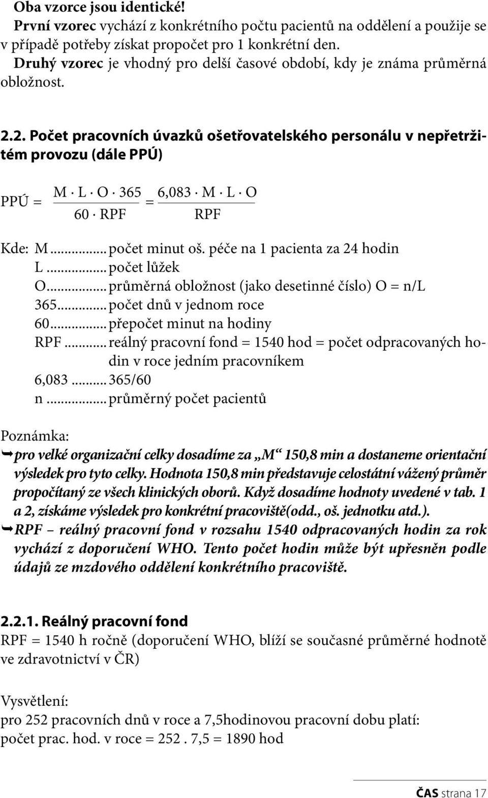 M. L. O 60. RPF RPF Kde: M...počet minut oš. péče na 1 pacienta za 24 hodin L...počet lůžek O...průměrná obložnost (jako desetinné číslo) O = n/l 365...počet dnů v jednom roce 60.