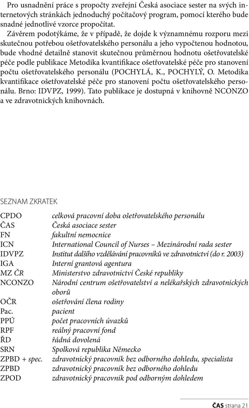 hodnotu ošetřovatelské péče podle publikace Metodika kvantifikace ošetřovatelské péče pro stanovení počtu ošetřovatelského personálu (POCHYLÁ, K., POCHYLÝ, O.