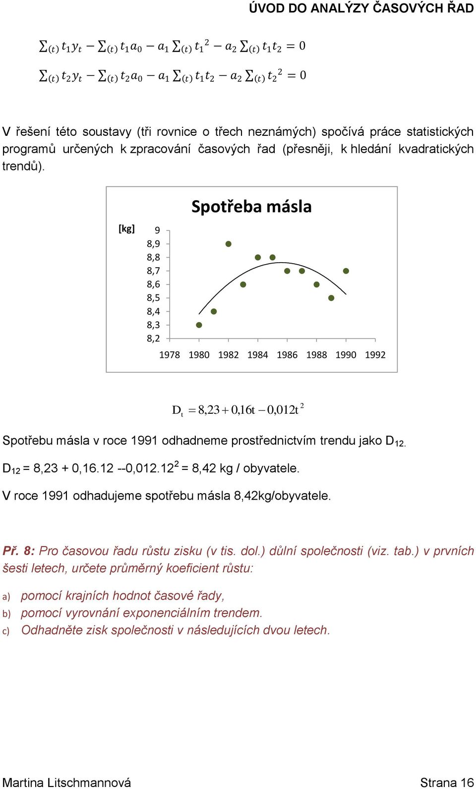 --,. = 8,4 kg / obvele. V roce 99 odhdujee spořebu ásl 8,4kg/obvele. Př. 8: Pro čsovou řdu růsu zisku (v is. dol.) důlí společosi (viz. b.