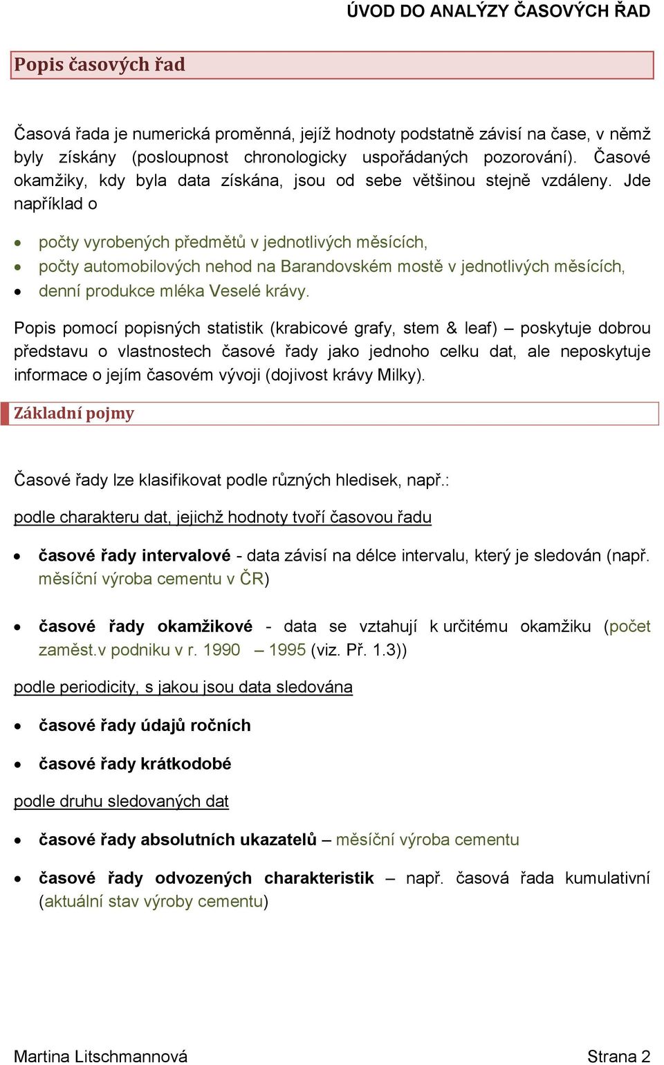 Popis poocí popisých sisik (krbicové grf, se & lef) poskuje dobrou předsvu o vlsosech čsové řd jko jedoho celku d, le eposkuje iforce o její čsové vývoji (dojivos kráv Milk).