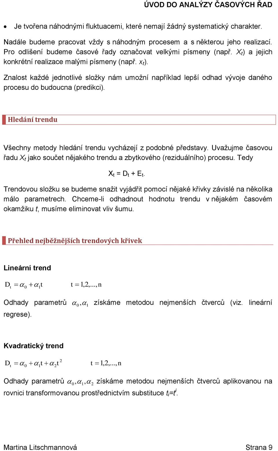 Uvžuje čsovou řdu X jko souče ějkého redu zbkového (reziduálího) procesu. Ted X = D + E. Tredovou složku se budee sži vjádři poocí ějké křivk závislé ěkolik álo prerech.