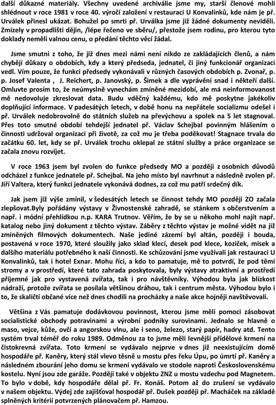 Zmizely v propadlišti dějin, /lépe řečeno ve sběru/, přestože jsem rodinu, pro kterou tyto doklady neměli valnou cenu, o předání těchto věcí žádal.