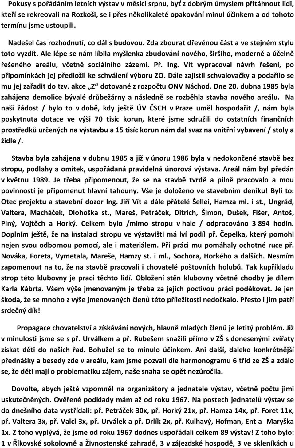 Ale lépe se nám líbila myšlenka zbudování nového, širšího, moderně a účelně řešeného areálu, včetně sociálního zázemí. Př. Ing.