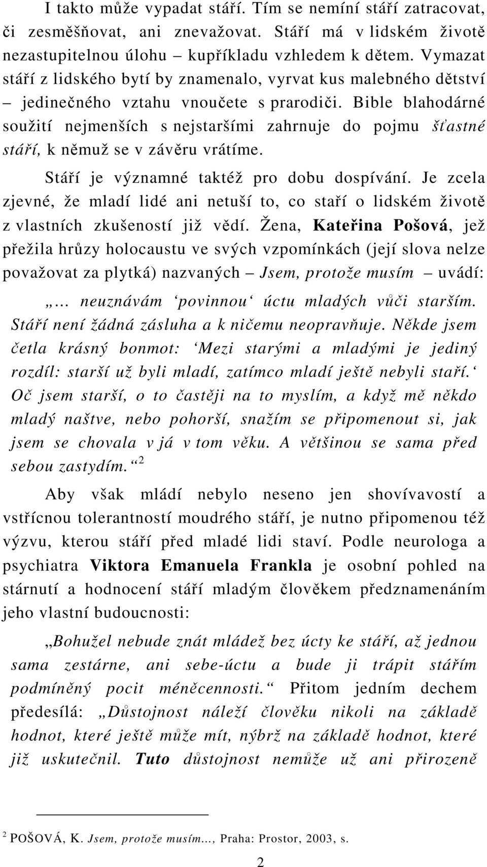 Bible blahodárné soužití nejmenších s nejstaršími zahrnuje do pojmu šťastné stáří, k němuž se v závěru vrátíme. Stáří je významné taktéž pro dobu dospívání.