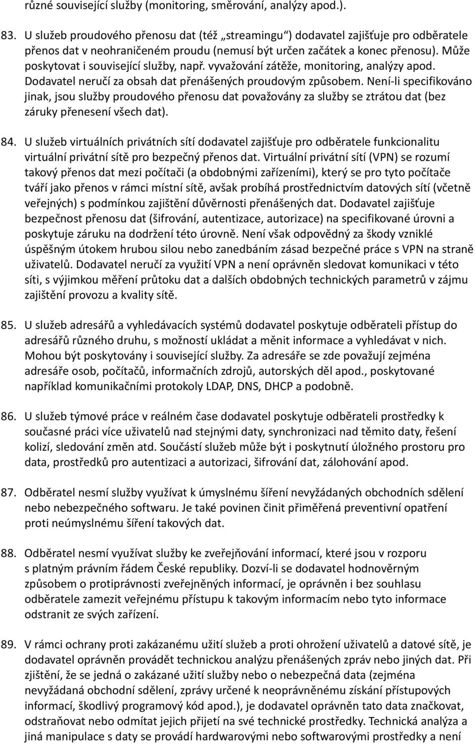 Může poskytovat i související služby, např. vyvažování zátěže, monitoring, analýzy apod. Dodavatel neručí za obsah dat přenášených proudovým způsobem.