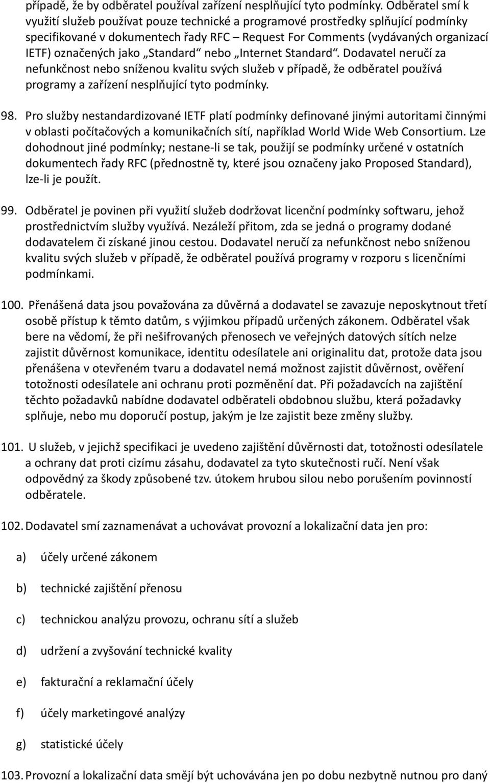 jako Standard nebo Internet Standard. Dodavatel neručí za nefunkčnost nebo sníženou kvalitu svých služeb v případě, že odběratel používá programy a zařízení nesplňující tyto podmínky. 98.