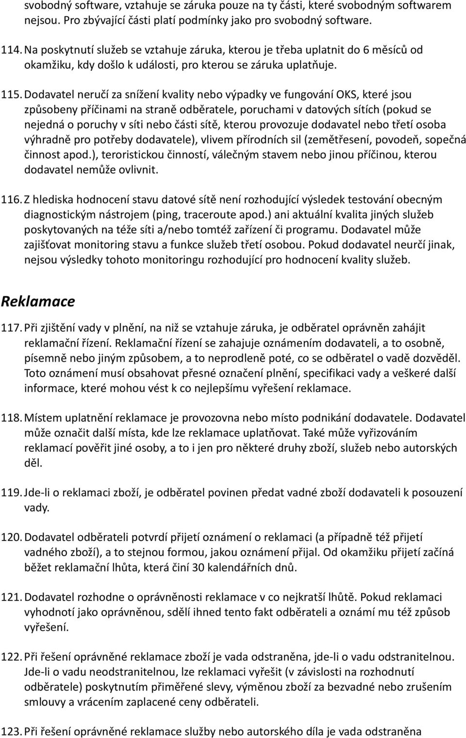 Dodavatel neručí za snížení kvality nebo výpadky ve fungování OKS, které jsou způsobeny příčinami na straně odběratele, poruchami v datových sítích (pokud se nejedná o poruchy v síti nebo části sítě,