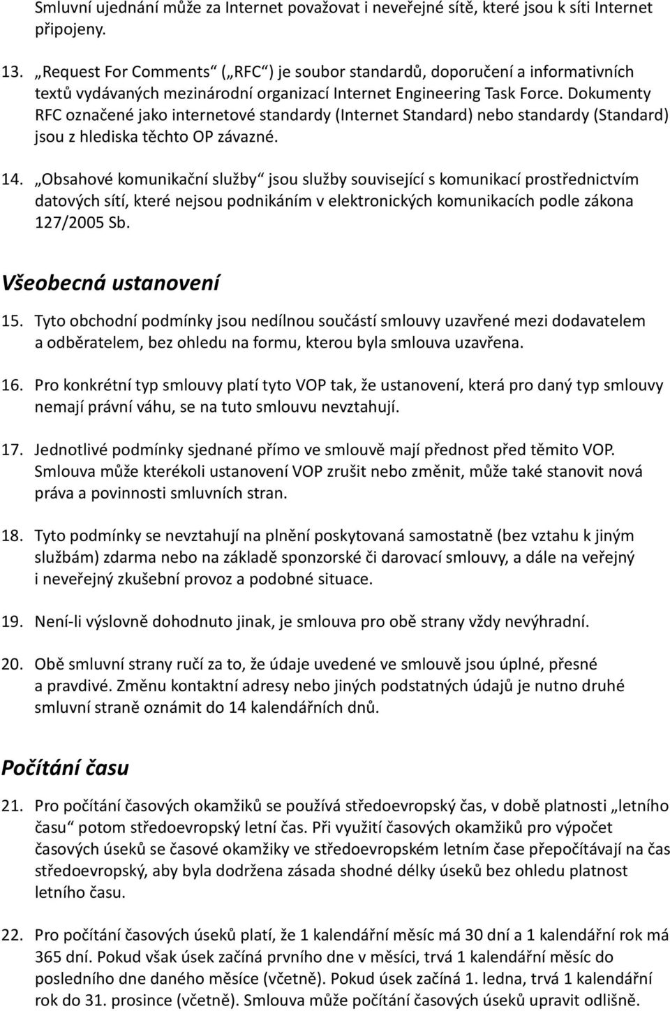 Dokumenty RFC označené jako internetové standardy (Internet Standard) nebo standardy (Standard) jsou z hlediska těchto OP závazné. 14.