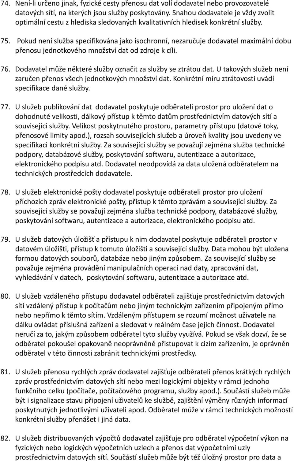 Pokud není služba specifikována jako isochronní, nezaručuje dodavatel maximální dobu přenosu jednotkového množství dat od zdroje k cíli. 76.