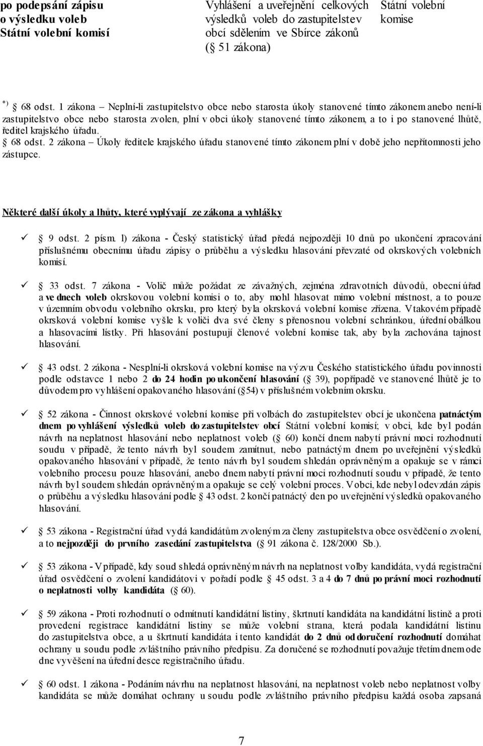 stanovené lhůtě, ředitel krajského úřadu. 68 odst. 2 zákona Úkoly ředitele krajského úřadu stanovené tímto zákonem plní v době jeho nepřítomnosti jeho zástupce.