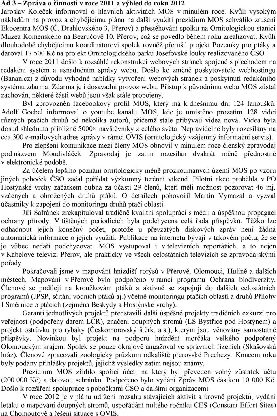 Drahlovského 3, Přerov) a přestěhování spolku na Ornitologickou stanici Muzea Komenského na Bezručově 10, Přerov, což se povedlo během roku zrealizovat.