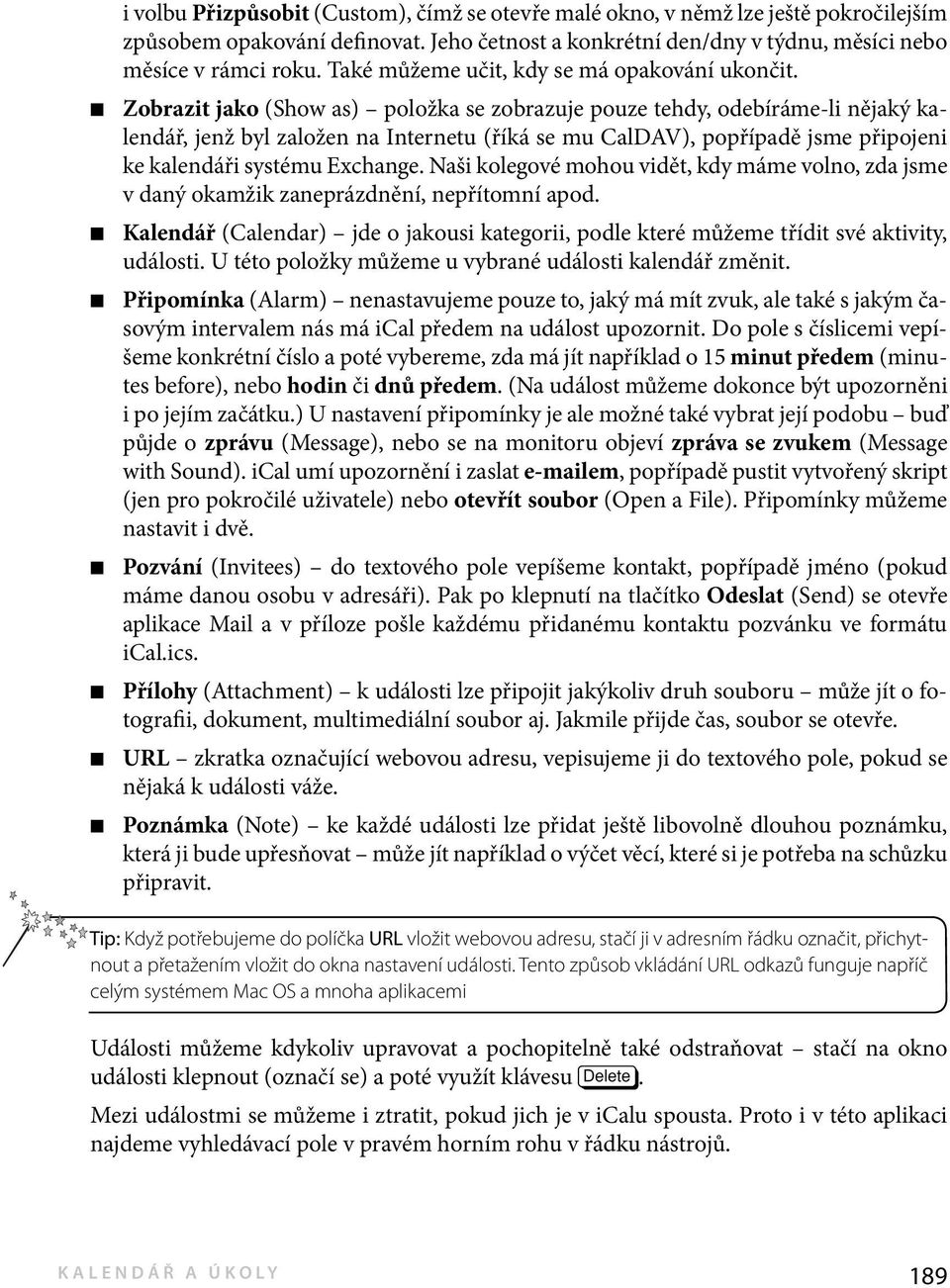 Zobrazit jako (Show as) položka se zobrazuje pouze tehdy, odebíráme-li nějaký kalendář, jenž byl založen na Internetu (říká se mu CalDAV), popřípadě jsme připojeni ke kalendáři systému Exchange.