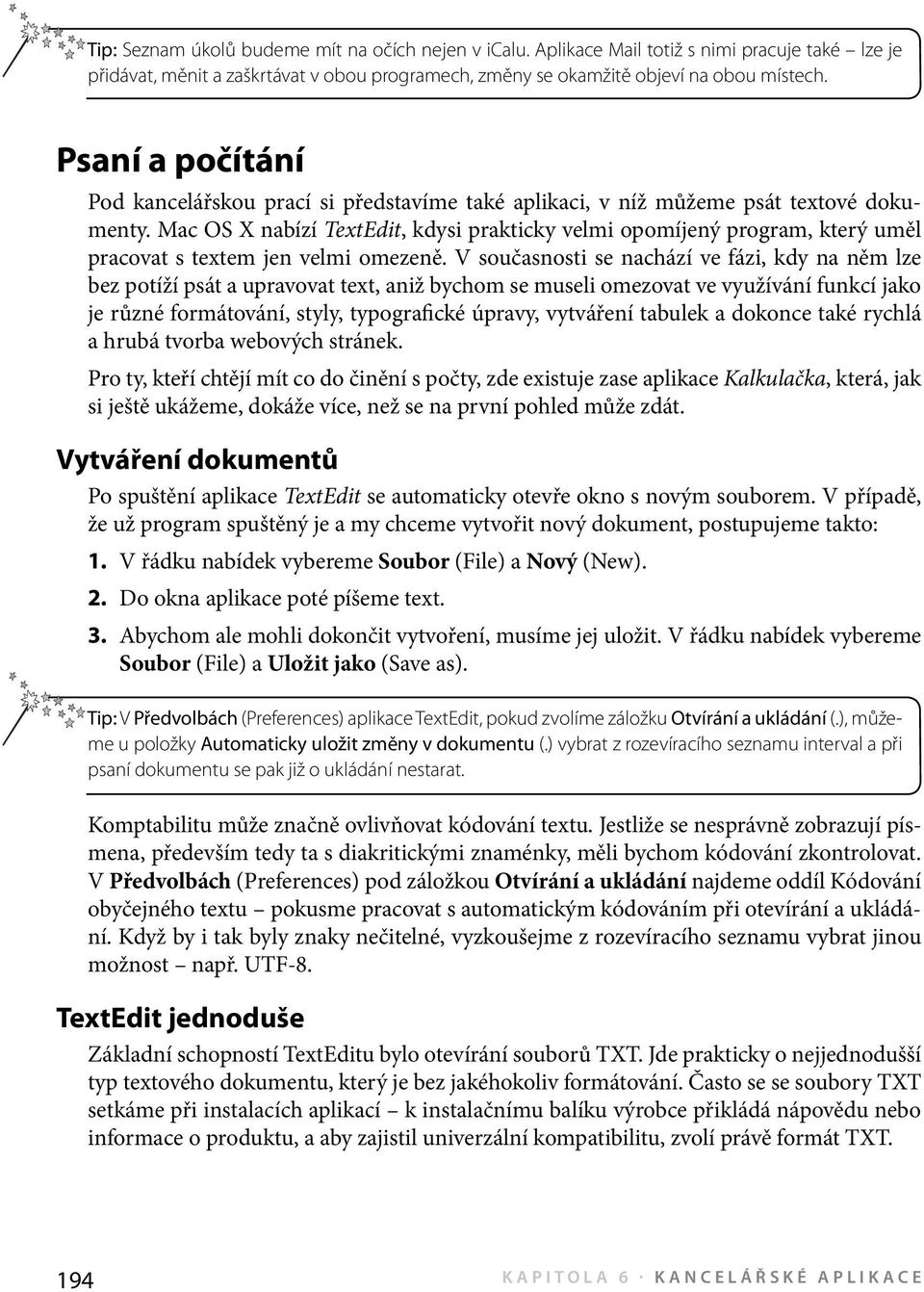 Mac OS X nabízí TextEdit, kdysi prakticky velmi opomíjený program, který uměl pracovat s textem jen velmi omezeně.