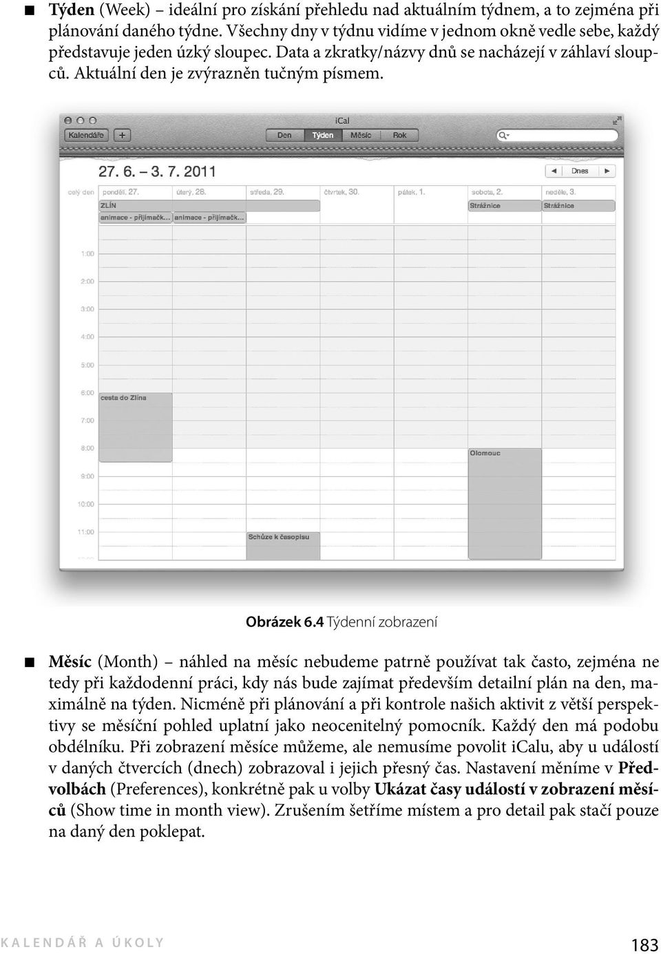 4 Týdenní zobrazení Měsíc (Month) náhled na měsíc nebudeme patrně používat tak často, zejména ne tedy při každodenní práci, kdy nás bude zajímat především detailní plán na den, maximálně na týden.