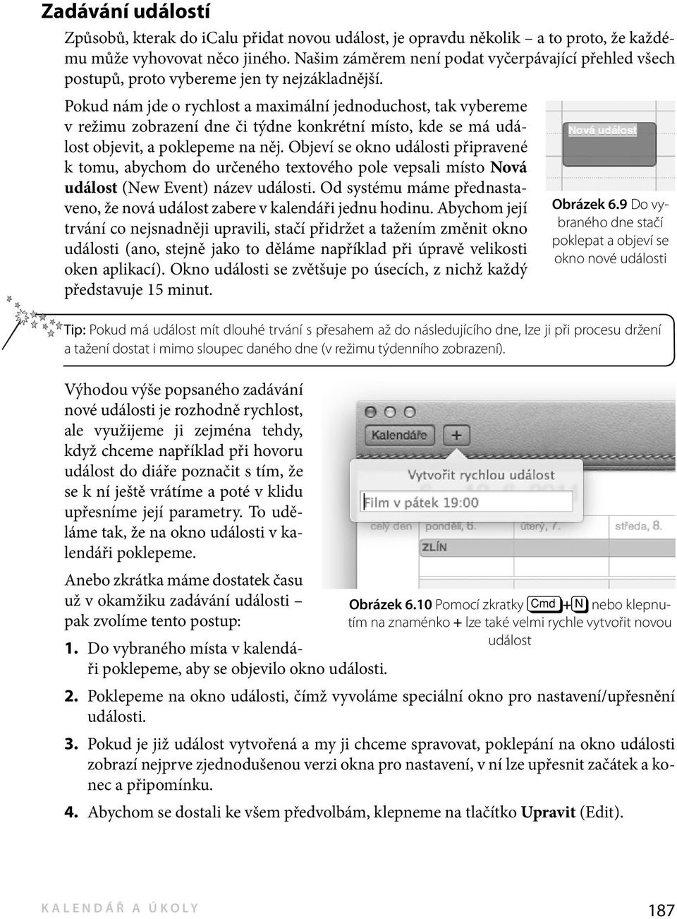 Pokud nám jde o rychlost a maximální jednoduchost, tak vybereme v režimu zobrazení dne či týdne konkrétní místo, kde se má událost objevit, a poklepeme na něj.