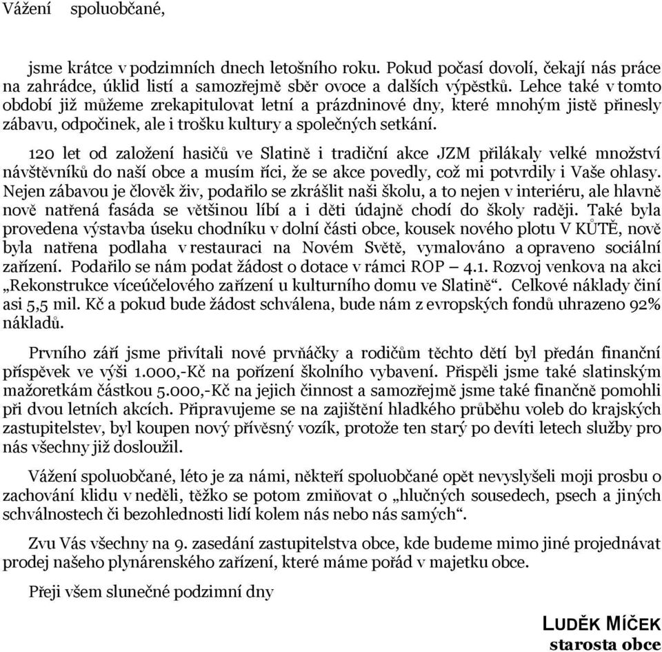 120 let od založení hasičů ve Slatině i tradiční akce JZM přilákaly velké množství návštěvníků do naší obce a musím říci, že se akce povedly, což mi potvrdily i Vaše ohlasy.