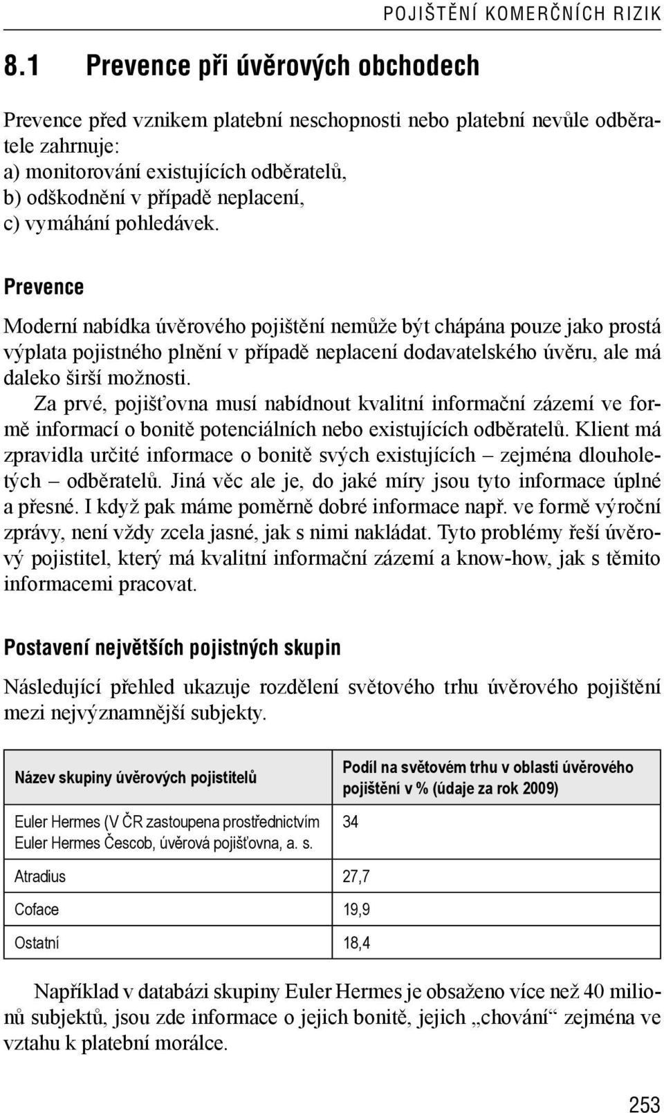 Prevence Moderní nabídka úvěrového pojištění nemůže být chápána pouze jako prostá výplata pojistného plnění v případě neplacení dodavatelského úvěru, ale má daleko širší možnosti.