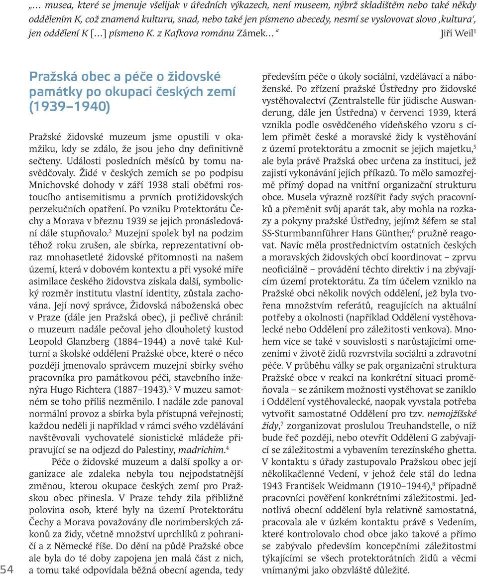 z Kafkova románu Zámek Jiří Weil 1 54 Pražská obec a péče o židovské památky po okupaci českých zemí (1939 1940) Pražské židovské muzeum jsme opustili v okamžiku, kdy se zdálo, že jsou jeho dny