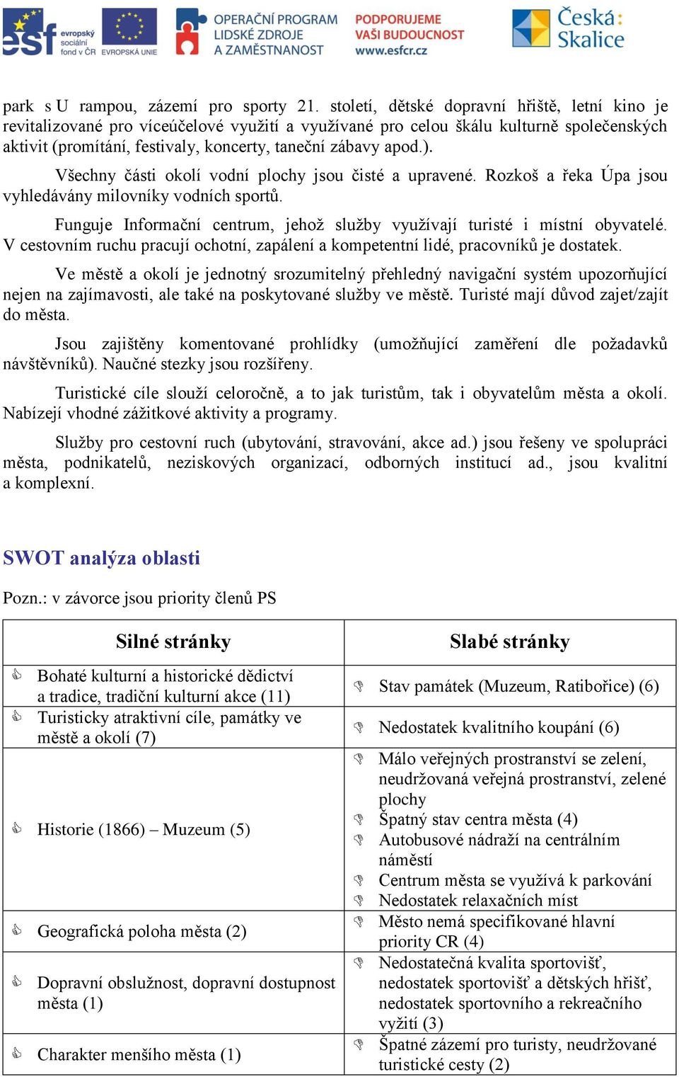 Všechny části okolí vodní plochy jsou čisté a upravené. Rozkoš a řeka Úpa jsou vyhledávány milovníky vodních sportů. Funguje Informační centrum, jehož služby využívají turisté i místní obyvatelé.