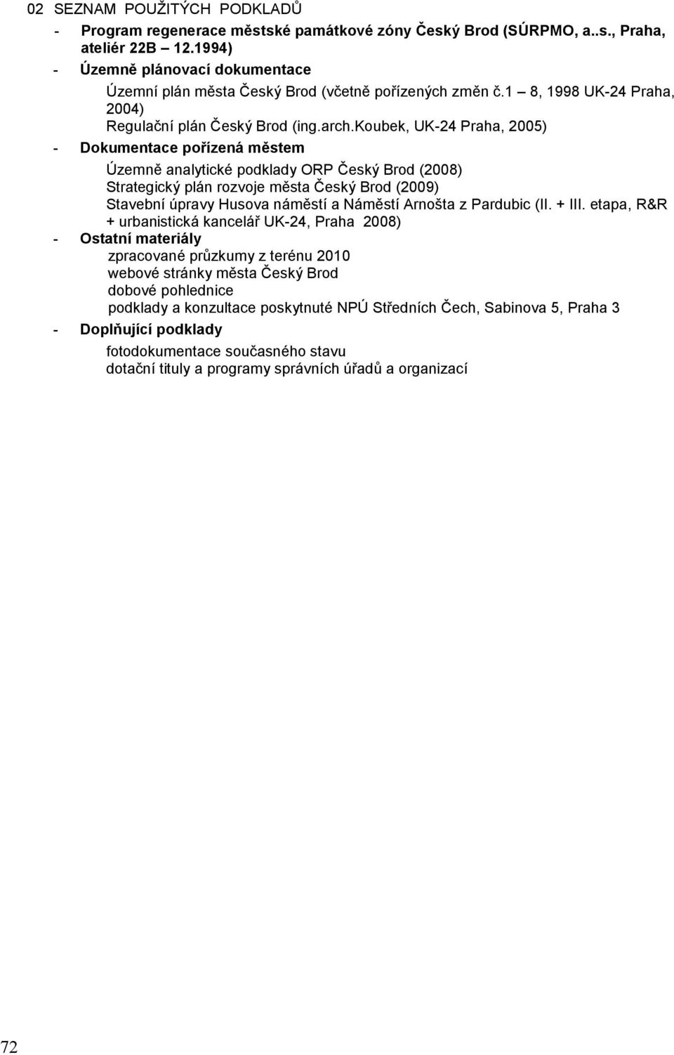 koubek, UK-24 Praha, 2005) - Dokumentace pořízená městem Územně analytické podklady ORP Český Brod (2008) Strategický plán rozvoje města Český Brod (2009) Stavební úpravy Husova náměstí a Náměstí