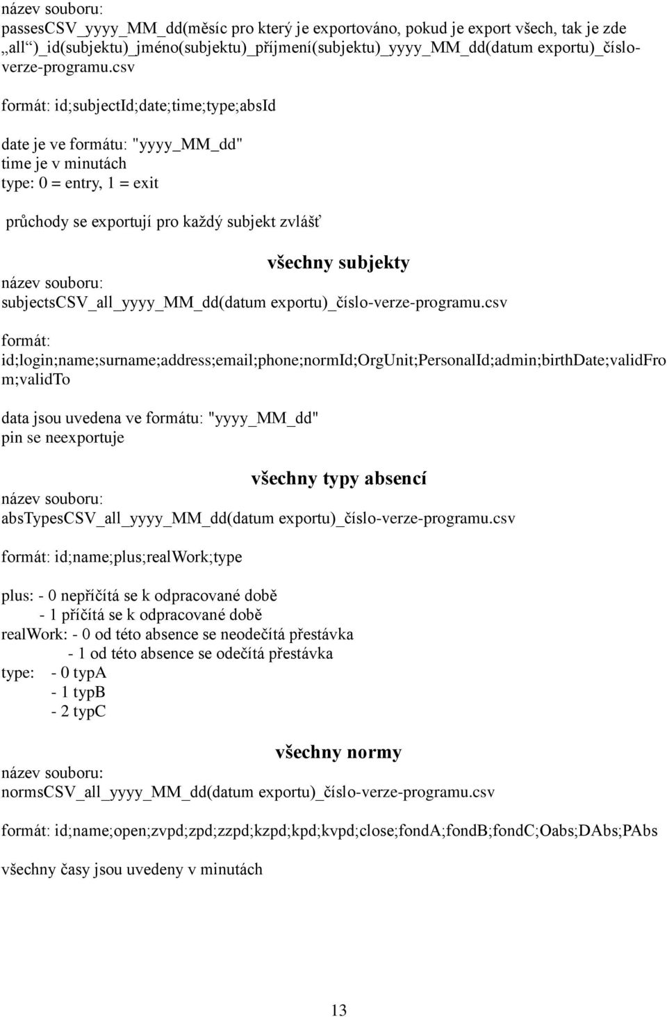 csv formát: id;subjectid;date;time;type;absid date je ve formátu: "yyyy_mm_dd" time je v minutách type: 0 = entry, 1 = exit průchody se exportují pro každý subjekt zvlášť všechny subjekty název