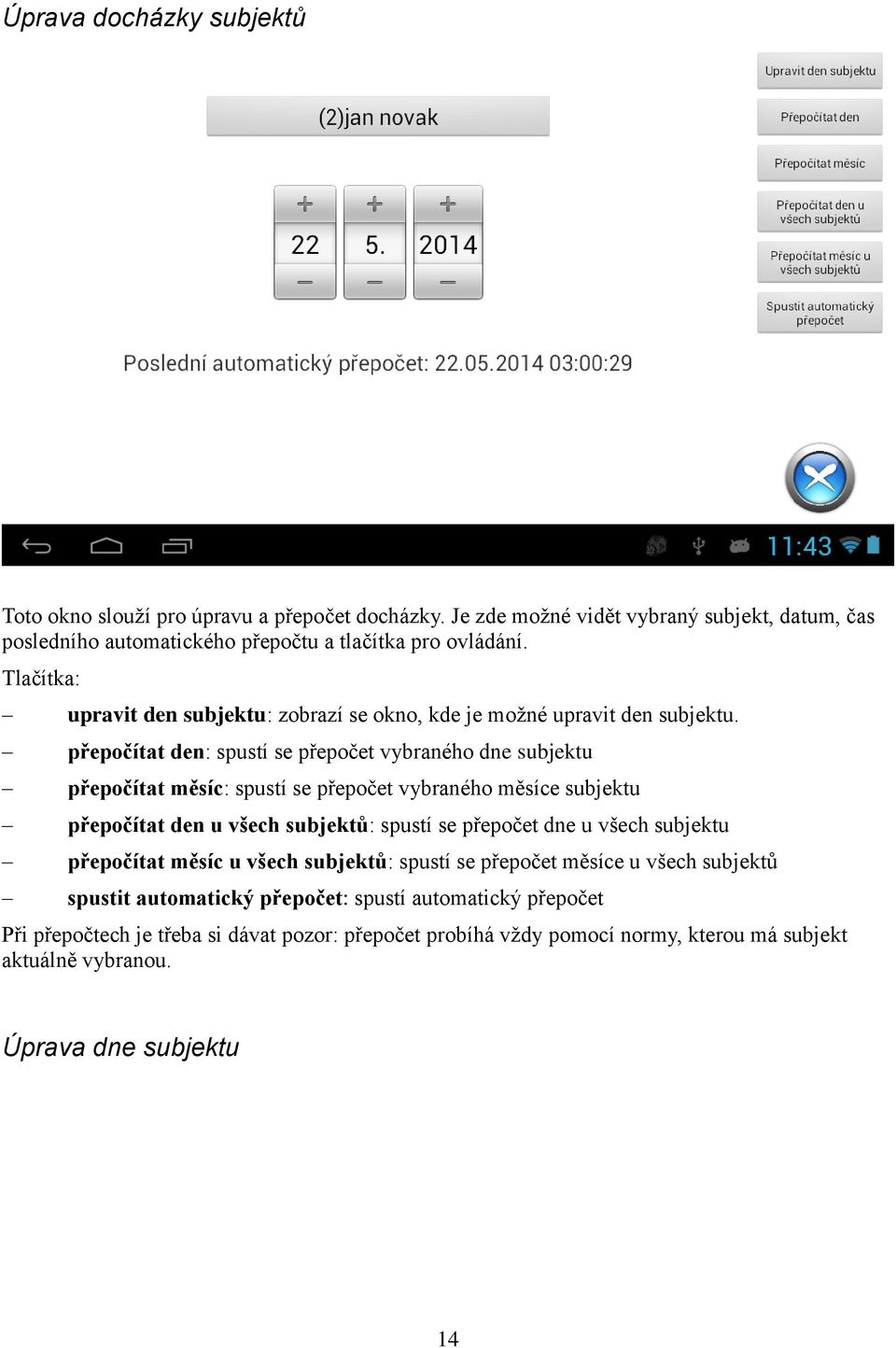 přepočítat den: spustí se přepočet vybraného dne subjektu přepočítat měsíc: spustí se přepočet vybraného měsíce subjektu přepočítat den u všech subjektů: spustí se přepočet dne u