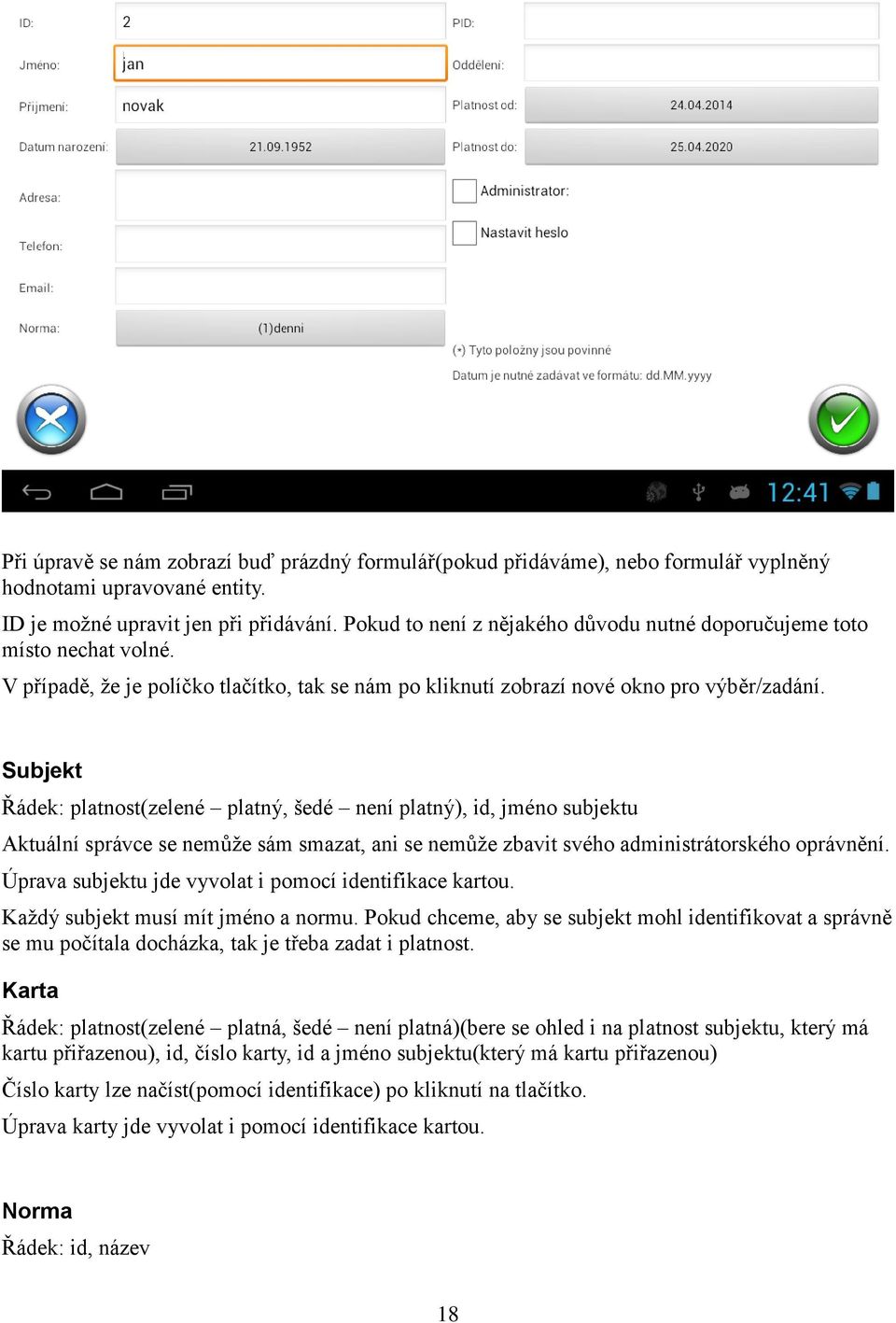 Subjekt Řádek: platnost(zelené platný, šedé není platný), id, jméno subjektu Aktuální správce se nemůže sám smazat, ani se nemůže zbavit svého administrátorského oprávnění.