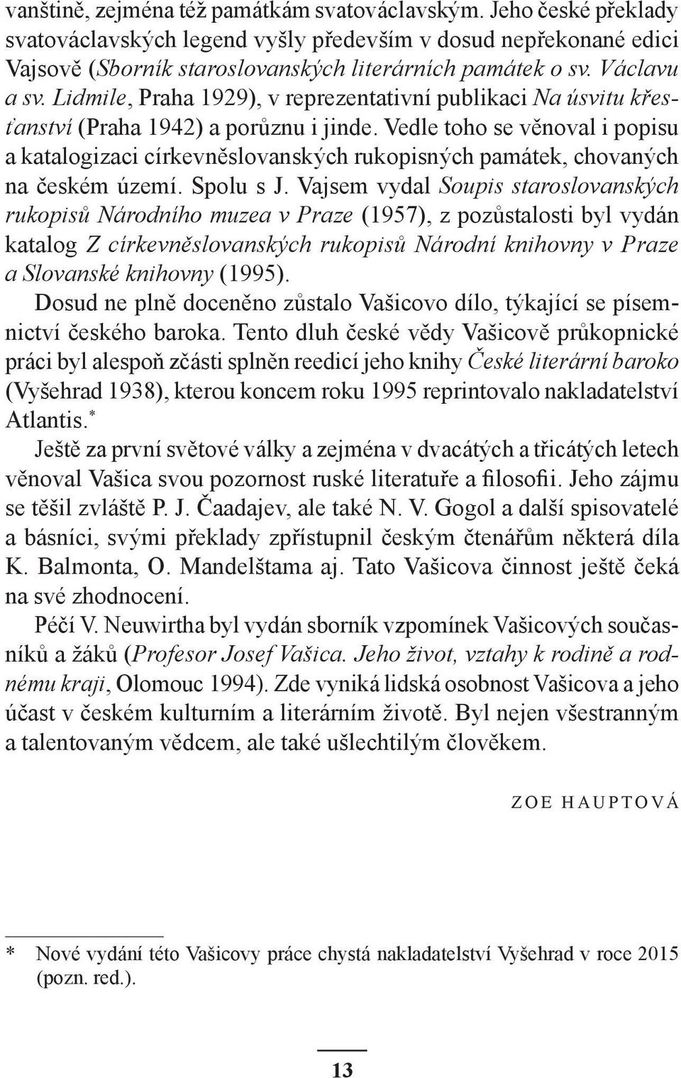 Vedle toho se věnoval i popisu a katalogizaci církevněslovanských rukopisných památek, chovaných na českém území. Spolu s J.