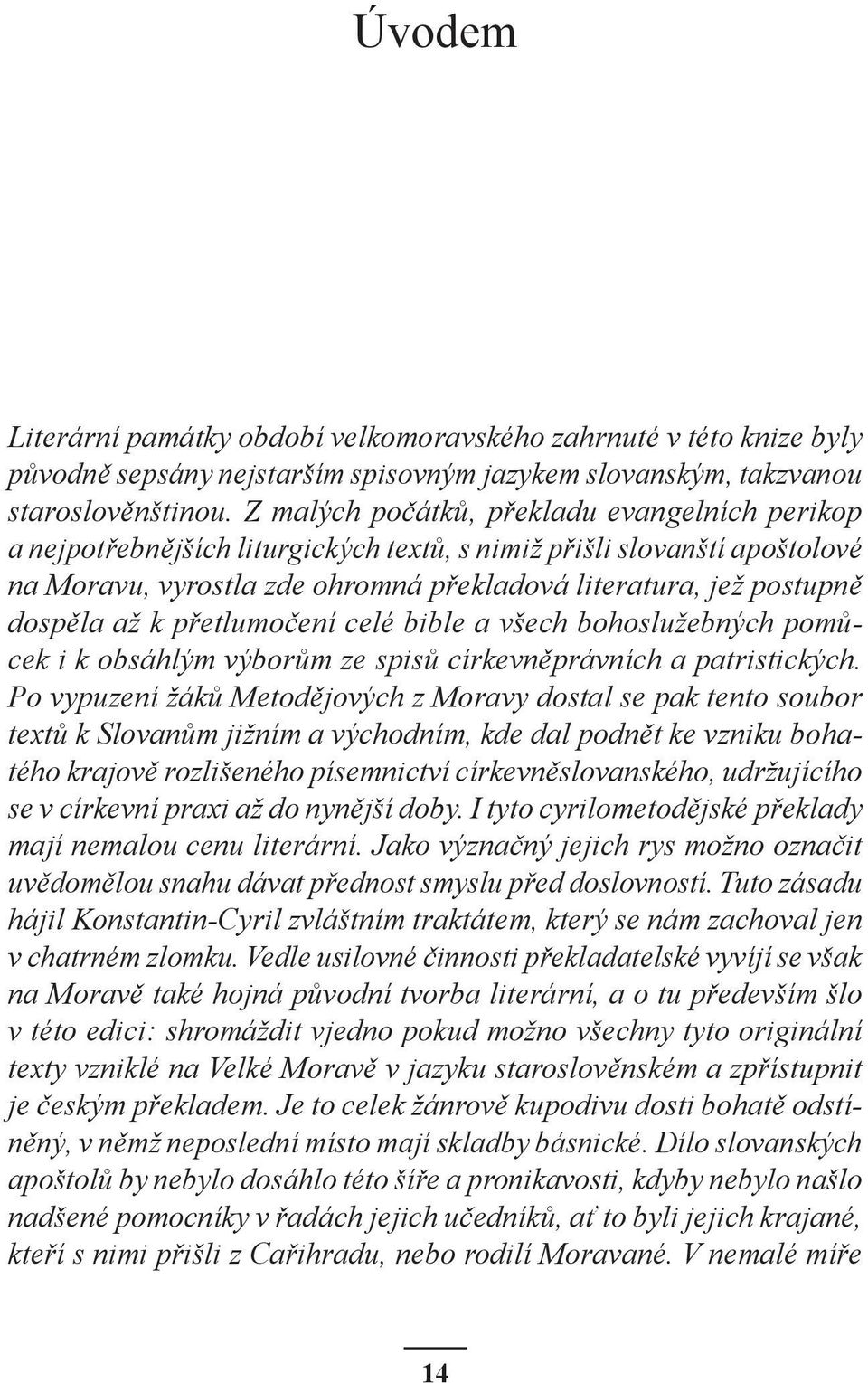 až k přetlumočení celé bible a všech bohoslužebných pomůcek i k obsáhlým výborům ze spisů církevněprávních a patristických.